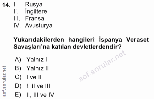 14. soru: 1. Rusya II. Ingiltere III. Fransa IV. Avusturya Yukarıdakilerden hangileri Ispanya Veraset Savaşları'na katılan devl…