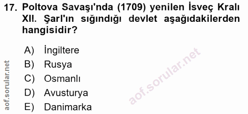 17. soru: Poltova Savaşı'nda (1709) yenilen İsveç Kralı Xil. Şarl'ın sığındığı devlet aşağıdakilerden hangisidir? A) Ingiltere…