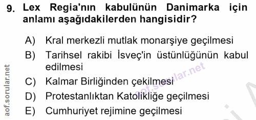 9. soru: Lex Regia'nın kabulünün Danimarka için anlamı aşağıdakilerden hangisidir? A) Kral merkezli mutlak monarşiye geçilmesi…