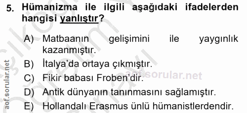 5. soru: Hümanizma ile ilgili aşağıdaki ifadelerden hangisi yanlıştır? A) Matbaanın gelişimini ile yaygınlık kazanmıştır. B) I…