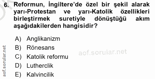 6. soru: Reformun, İngiltere'de özel bir şekil alarak yarı-Protestan ve yarı-Katolik özellikleri birleştirmek suretiyle dönüşt…