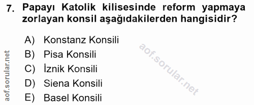 7. soru: Papayı Katolik kilisesinde reform yapmaya zorlayan konsil aşağıdakilerden hangisidir? A) Konstanz Konsili B) Pisa Kon…