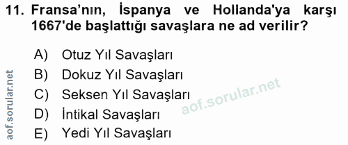 11. soru: Fransa'nın, İspanya ve Hollanda'ya karşı 1667'de başlattığı savaşlara ne ad verilir? A) Otuz Yıl Savaşları B) Dokuz Y…