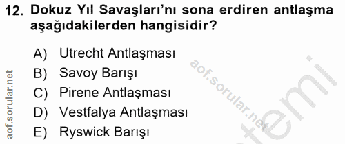 12. soru: Dokuz Yıl Savaşları'nı sona erdiren antlaşma aşağıdakilerden hangisidir? A) Utrecht Antlaşması B) Savoy Barışı Pirene…