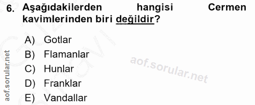 6. soru: Aşağıdakilerden hangisi Cermen kavimlerinden biri değildir? A) Gotlar B) Flamanlar C) Hunlar D) Franklar E) Vandallar