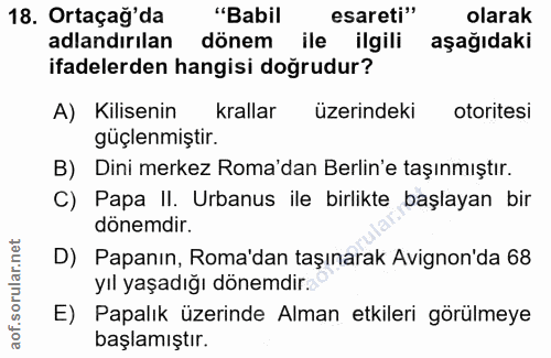 18. soru: Ortaçağ'da "Babil esareti" olarak adlandırılan dönem ile ilgili aşağıdaki ifadelerden hangisi doğrudur? A) Kilisenin…