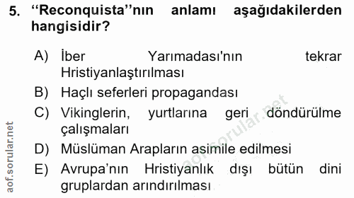 5. soru: "Reconquista"nın anlamı aşağıdakilerden hangisidir? A) Iber Yarımadası'nın tekrar Hristiyanlaştırılması B) Haçlı sefe…