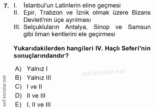 7. soru: I. İstanbul'un Latinlerin eline geçmesi II. Epir, Trabzon ve Iznik olmak üzere Bizans Devleti'nin üçe ayrılması IlI.…