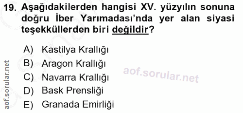 19. soru: Aşağıdakilerden hangisi XV. yüzyılın sonuna doğru Iber Yarımadası'nda yer alan siyasi teşekküllerden biri değildir? A…