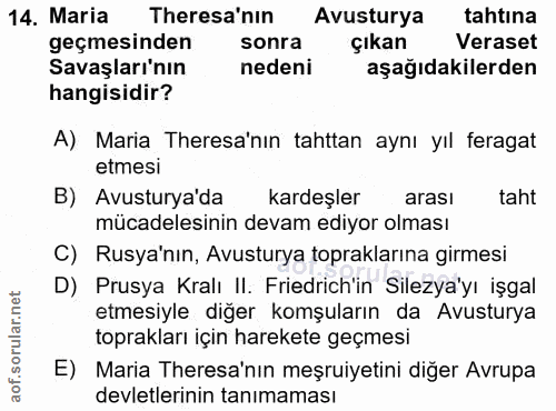 14. soru: Maria Theresa'nın Avusturya tahtına geçmesinden sonra çıkan Veraset Savaşları'nın nedeni aşağıdakilerden hangisidir?…