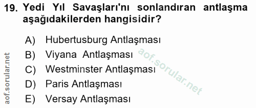 19. soru: Yedi YIl Savaşları'nı sonlandıran antlaşma aşağıdakilerden hangisidir? A) Hubertusburg Antlaşması B) Viyana Antlaşmas…