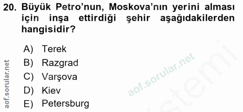 20. soru: Büyük Petro'nun, Moskova'nın yerini alması için inşa ettirdiği şehir aşağıdakilerden hangisidir? A) Terek B) Razgrad…