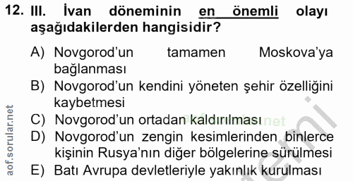 12. soru: III. İvan döneminin en onemli olayı aşağıdakilerden hangisidir? A) Novgorod'un tamamen Moskova'ya bağlanması B) Novgo…