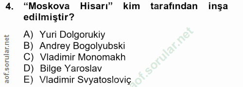 4. soru: "Moskova Hisarı" kim tarafından inşa edilmiştir? A) Yuri Dolgorukiy B) Andrey Bogolyubski of. C) Vadimir Monomakh D)…
