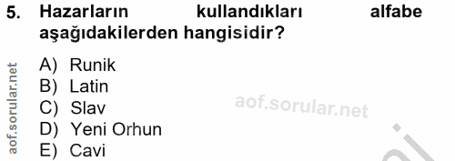 5. soru: Hazarların kullandıkları alfabe aşağıdakilerden hangisidir? A) Runik B) Latin C) Slav aof. D) Yeni Orhun E) Cavi
