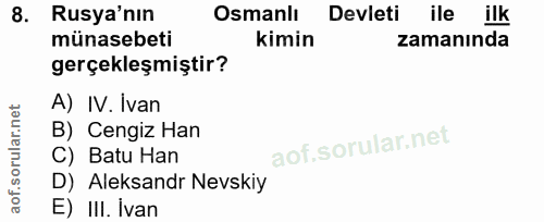 8. soru: Rusya'nın Osmanlı Devleti ile ilk münasebeti kimin zamanında gerçekleşmiştir? A) IV. İvan B) Cengiz Han C) Batu Han D…