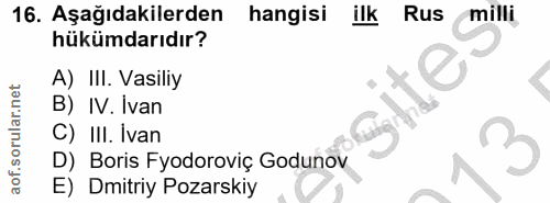 16. soru: Aşağıdakilerden hangisi ilk Rus milli hükümdarıdır? A) III. Vasiliy B) IV. Ivan C) III. Ivan 3 D) Boris Fyodoroviç Go…