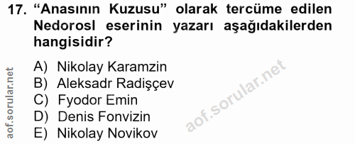 17. soru: "Anasının Kuzusu" olarak tercüme edilen Nedorosl eserinin yazarı aşağıdakilerden hangisidir? A) Nikolay Karamzin B) A…