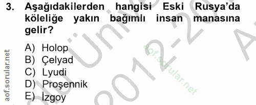 3. soru: . Aşağıdakilerden hangisi Eski Rusya'da köleliğe yakın bağımlı insan manasına gelir? A) Holop B) Çelyad C) Lyudi ular…