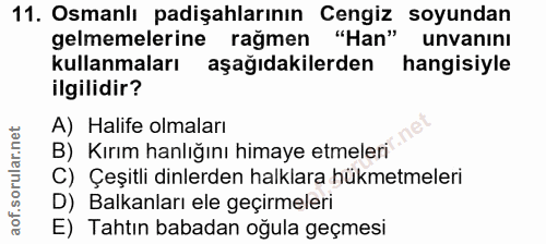 11. soru: Osmanlı padişahlarının Cengiz soyundan gelmemelerine ragmen "Han" unvanını kullanmaları aşağıdakilerden hangisiyle il…