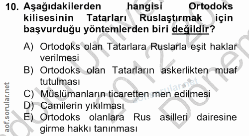 10. soru: Aşağıdakilerden hangisi Ortodoks kilisesinin Tatarları Ruslaştırmak için başvurduğu yöntemlerden biri değildir? A) Or…