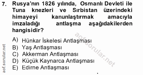 7. soru: Rusya'nın 1826 yılında, Osmanlı Devleti ile Tuna knezleri ve Sırbistan üzerindeki himayeyi kanunlaştırmak amacıyla im…