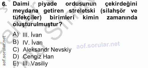 6. soru: Daimi & piyade ordusunun çekirdeğini meydana getiren streletski (silahşör ve tüfekçiler) birimleri kimin zamanında ol…