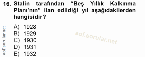 16. soru: Stalin tarafından "Beş Yıllık Kalkınma Planı'nın" ilan edildiği yıl aşağıdakilerden hangisidir? A) 1928 B) 1929 C) 19…