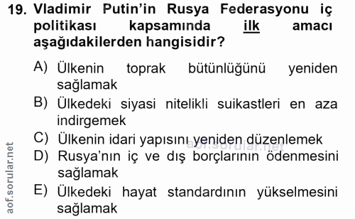 19. soru: Vadimir Putin'in Rusya Federasyonu iç politikası kapsamında ilk amacl aşağıdakilerden hangisidir? A) Ülkenin toprak b…