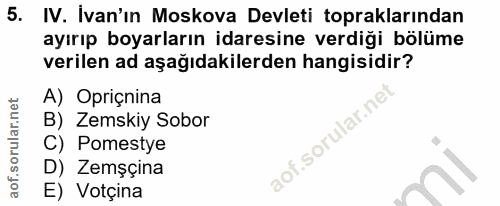 5. soru: IV. Ivan'ın Moskova Devleti topraklarından ayırıp boyarların idaresine verdiği bölüme verilen ad aşağıdakilerden hang…