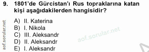 9. soru: 1801'de Gürcistan'ı Rus topraklarına katan kişi aşağıdakilerden hangisidir? A) II. Katerina B) I. Nikola C) III. Alek…
