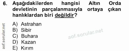 6. soru: Aşağıdakilerden hangisi Altın Orda devletinin parçalanmasıyla ortaya çıkan anlıklardan biri değildir? A) Astrahan B)…