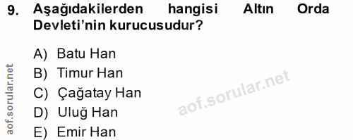 9. soru: Aşağıdakilerden hangisi Altın Orda Devleti'nin kurucusudur? A) Batu Han B) Timur Han C) Çağatay Han D) Uluğ Han E) Em…