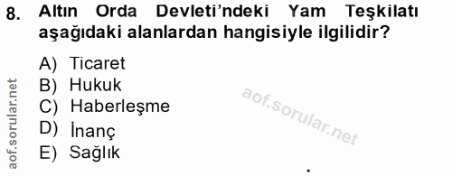 8. soru: Altın Orda Devleti'ndeki Yam Teşkilatı aşağıdaki alanlardan hangisiyle ilgilidir? A) Ticaret B) Hukuk C) Haberleşme D…