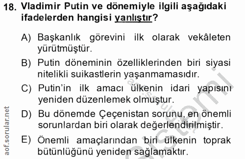 18. soru: Vadimir Putin ve dönemiyle ilgili aşağıdaki ifadelerden hangisi yanlıştır? A) Başkanlık görevini ilk olarak vekâleten…