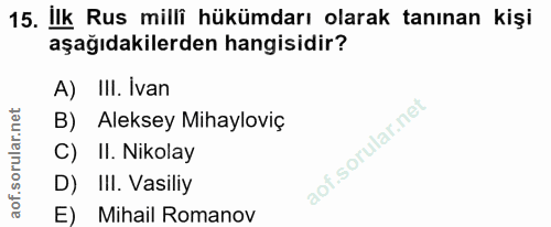 15. soru: İlk Rus milli hükümdarı olarak tanınan kişi aşağıdakilerden hangisidir? A) III. Ivan B) Aleksey Mihayloviç C) II. Nik…