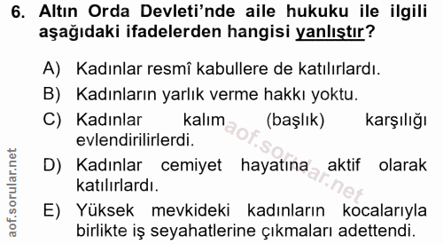 6. soru: Altın Orda Devleti'nde aile hukuku ile ilgili aşağıdaki ifadelerden hangisi yanlıştır? A) Kadınlar resmî kabullere de…