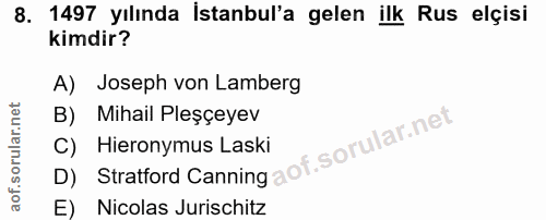 8. soru: 1497 yılında İstanbul'a gelen ilk Rus elçisi kimdir? A) Joseph von Lamberg B) Mihail Pleşçeyev D) Stratford Canning C…