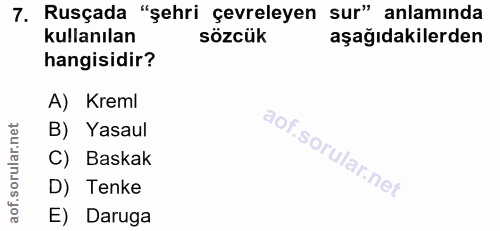 7. soru: Rusçada "şehri çevreleyen sur" anlamında kullanılan sözcük aşağıdakilerden hangisidir? A) Kreml B) Yasaul C) Baskak D…