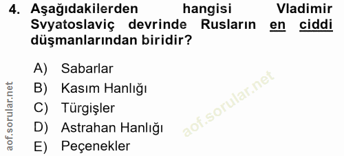 4. soru: Aşağıdakilerden hangisi Vadimir Svyatoslaviç devrinde Rusların en ciddi düşmanlarından biridir? A) Sabarlar B) Kasım…