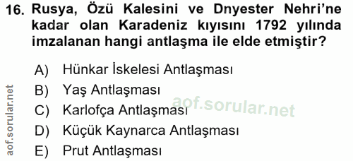 16. soru: Rusya, Özü Kalesini ve Dnyester Nehri'ne kadar olan Karadeniz kıyısını 1792 yılında imzalanan hangi antlaşma ile elde…