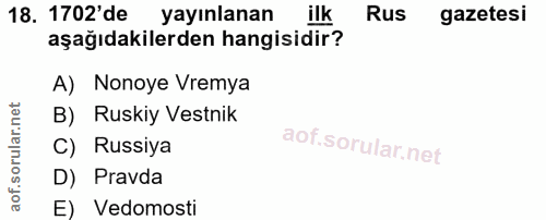 18. soru: 1702' de yayınlanan ilk Rus gazetesi aşağıdakilerden hangisidir? A) Nonoye Vremya B) Ruskiy Vestnik C) Russiya D) Pra…