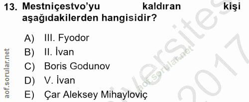 13. soru: Mestniçestvo yu kaldıran kişi aşağıdakilerden hangisidir? A) III. Fyodor B) II. Ivan Sorulatunt C) Boris Godunov D) V…