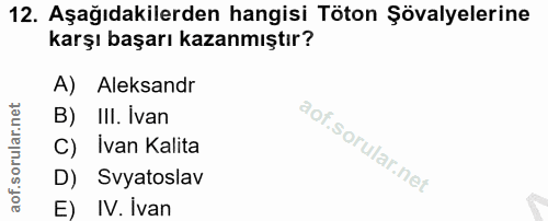 12. soru: Aşağıdakilerden hangisi Töton Şövalyelerine karşı başarı kazanmıştır? A) Aleksandr B) III. Ivan C) Ivan Kalita D) Svy…