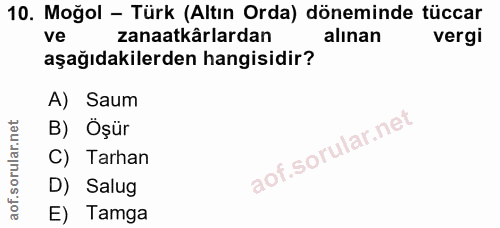10. soru: Moğol - Türk (Altın Orda) döneminde tüccar ve zanaatkârlardan alınan vergi aşağıdakilerden hangisidir? A) Saum B) Öşü…
