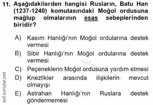11. soru: Aşağıdakilerden hangisi Rusların, Batu Han (1237-1240) komutasındaki Moğol ordusuna mağlup olmalarının esas sebepleri…