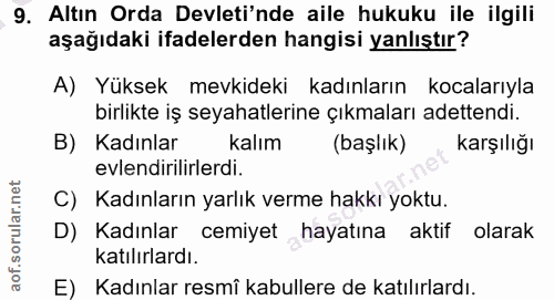 9. soru: Altın Orda Devleti'nde aile hukuku ile ilgili aşağıdaki ifadelerden hangisi yanlıştır? A) Yüksek mevkideki kadınların…