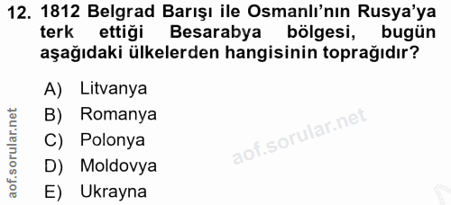 12. soru: 1812 Belgrad Barışı ile Osmanlı'nın Rusya'ya terk ettiği Besarabya bölgesi, bugün aşağıdaki ülkelerden hangisinin top…