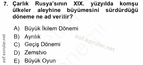 7. soru: Çarlık Rusya'sının XIX. yüzyılda komşu ülkeler aleyhine büyümesini sürdürdüğü döneme ne ad verilir? A) Büyük ikilem D…