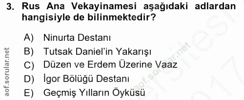 3. soru: Rus Ana Vekayinamesi aşağıdaki adlardan hangisiyle de bilinmektedir? A) Ninurta Destanı Tutsak Daniel'in Yakarışı C)…